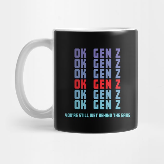 OK Gen Z Youre Still Wet Behind The Ears Funny Sarcastic by Rosemarie Guieb Designs